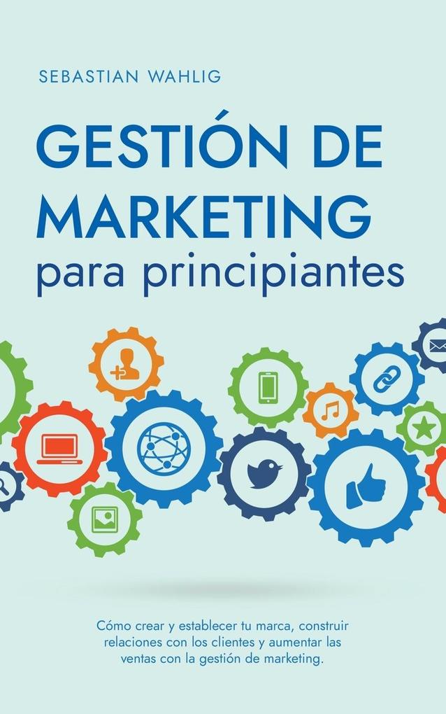 Sebastian Wahlig Gesti N De Marketing Para Principiantes C Mo Crear Y