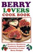 Berry Lovers Cookbook: Blueberry, Blackberry, Cranberry, Raspberry, Strawberry & Other Berry Recipes