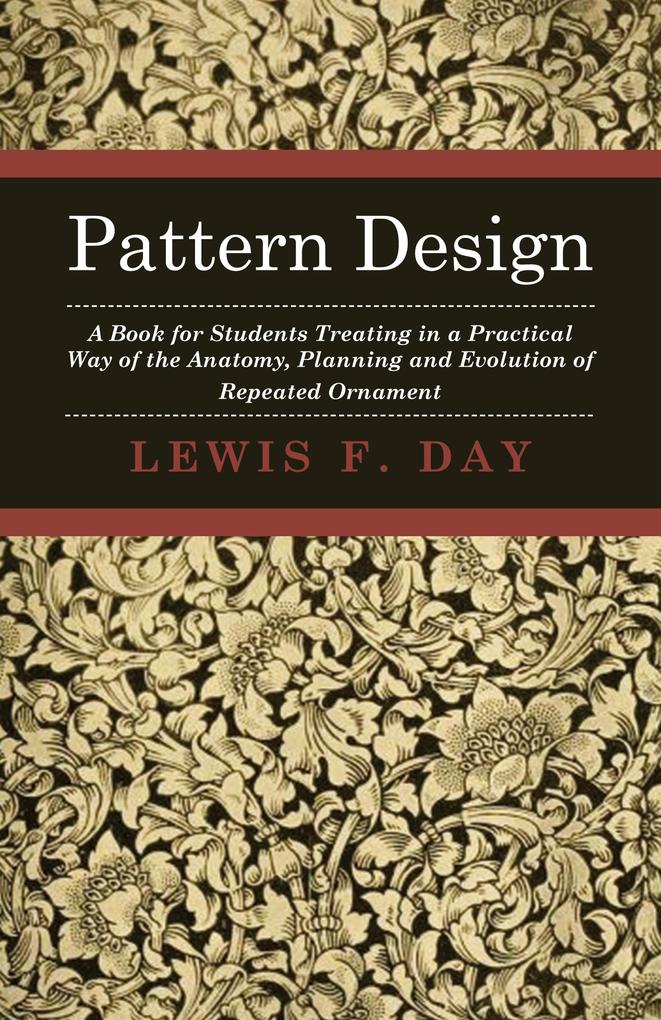 Produktbild: Pattern Design - A Book for Students Treating in a Practical Way of the Anatomy - Planning & Evolution of Repeated Ornament | Lewis F. Day