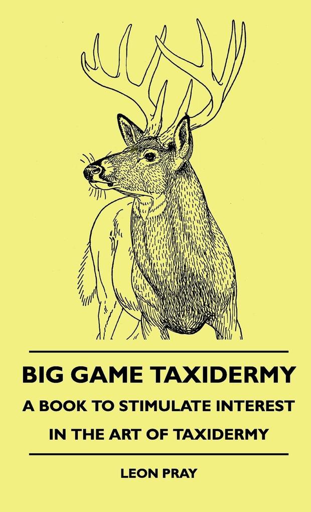 Big Game Taxidermy - A Book To Stimulate Interest In The Art Of Taxidermy als Buch (gebunden)