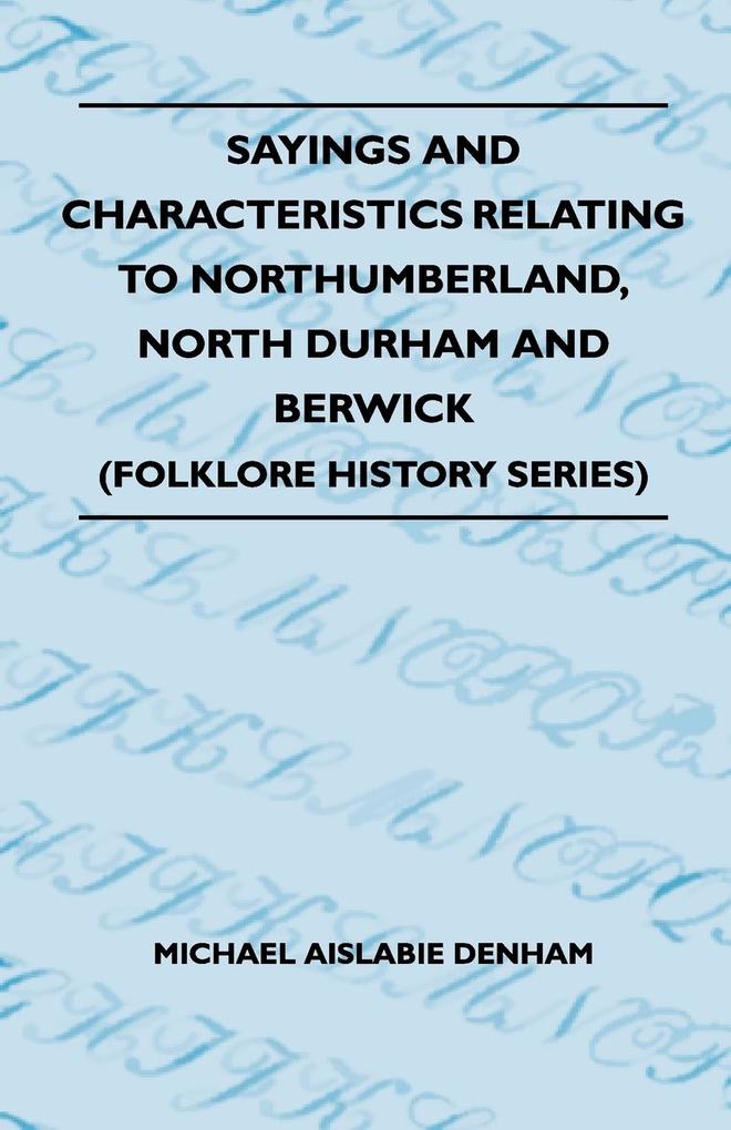 Sayings And Characteristics Relating To Northumberland, North Durham And Berwick (Folklore History Series) als Taschenbuch