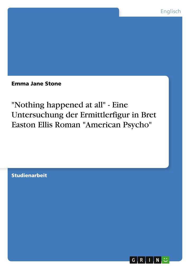 Produktbild: "Nothing happened at all" - Eine Untersuchung der Ermittlerfigur in Bret Easton Ellis Roman "American Psycho" | Emma Jane Stone