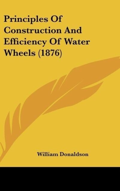 Principles Of Construction And Efficiency Of Water Wheels (1876) als Buch (gebunden)