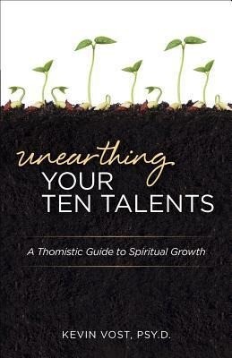 Unearthing Your Ten Talents: A Thomistic Guide to Spiritual Growth Through the Virtues and the Gifts als Taschenbuch