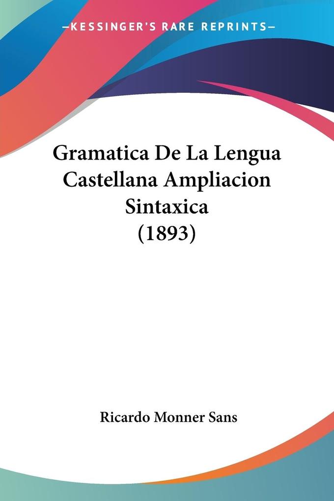 Gramatica De La Lengua Castellana Ampliacion Sintaxica (1893) als Taschenbuch