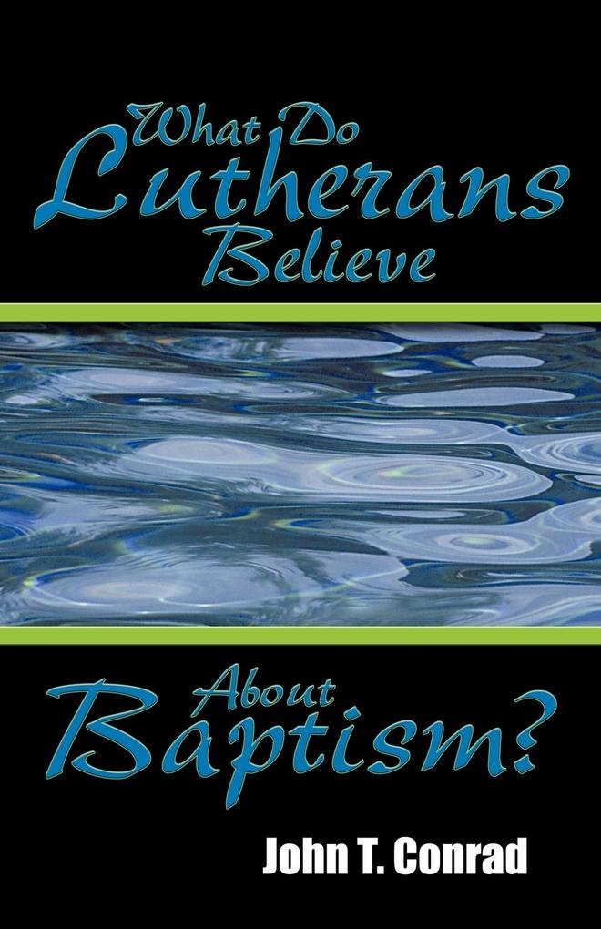 WHAT DO LUTHERANS BELIEVE ABOUT BAPTISM als Taschenbuch