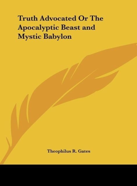 Produktbild: Truth Advocated Or The Apocalyptic Beast and Mystic Babylon | Theophilus R. Gates