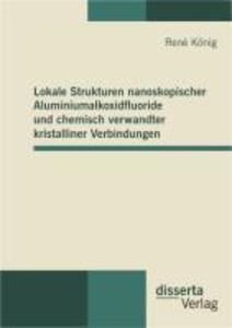 Produktbild: Lokale Strukturen nanoskopischer Aluminiumalkoxidfluoride und chemisch verwandter kristalliner Verbindungen | René König