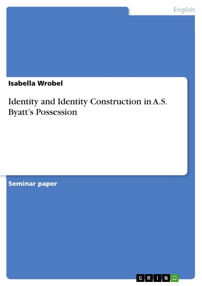 Identity and Identity Construction in A.S. Byatt's Possession als Taschenbuch