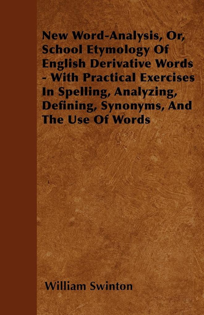 New Word-Analysis, Or, School Etymology Of English Derivative Words - With Practical Exercises In Spelling, Analyzing, Defining, Synonyms, And The Use Of Words als Taschenbuch