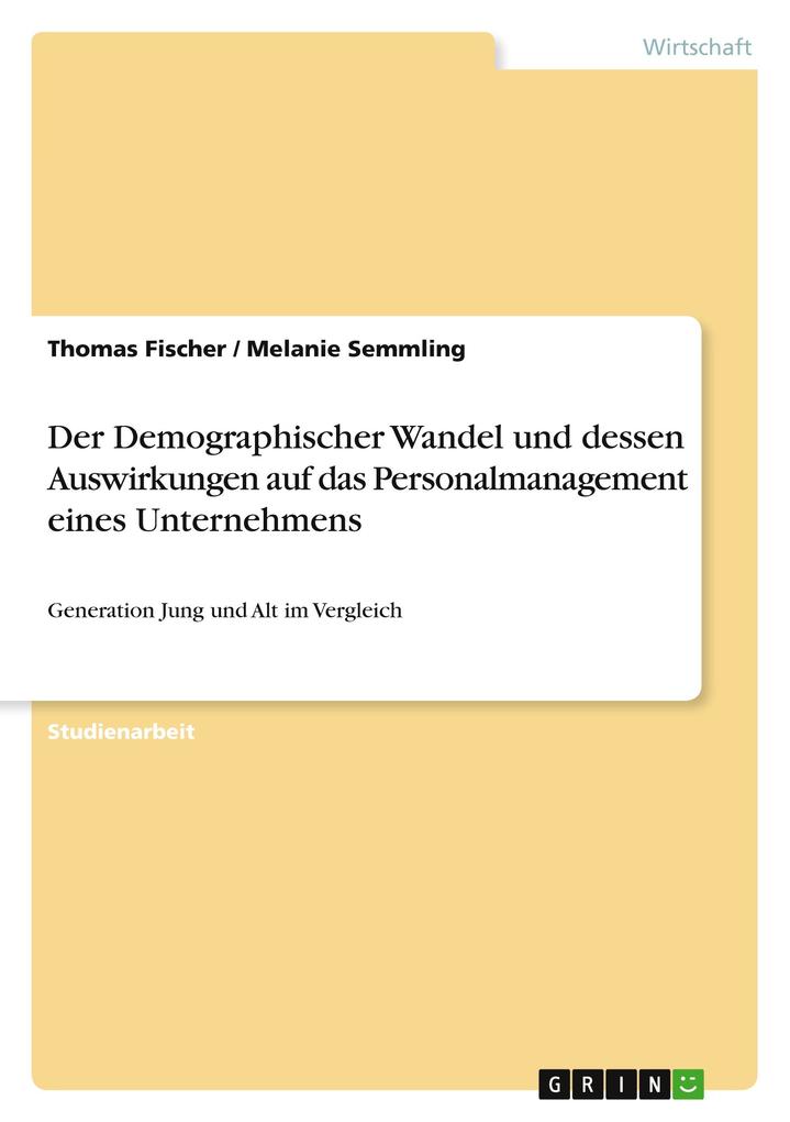 Produktbild: Der Demographischer Wandel und dessen Auswirkungen auf das Personalmanagement eines Unternehmens | Thomas Fischer, Melanie Semmling