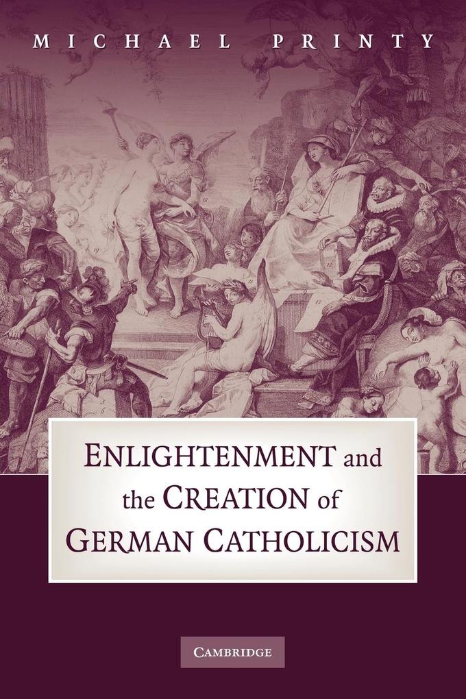 Enlightenment and the Creation of German Catholicism als Taschenbuch