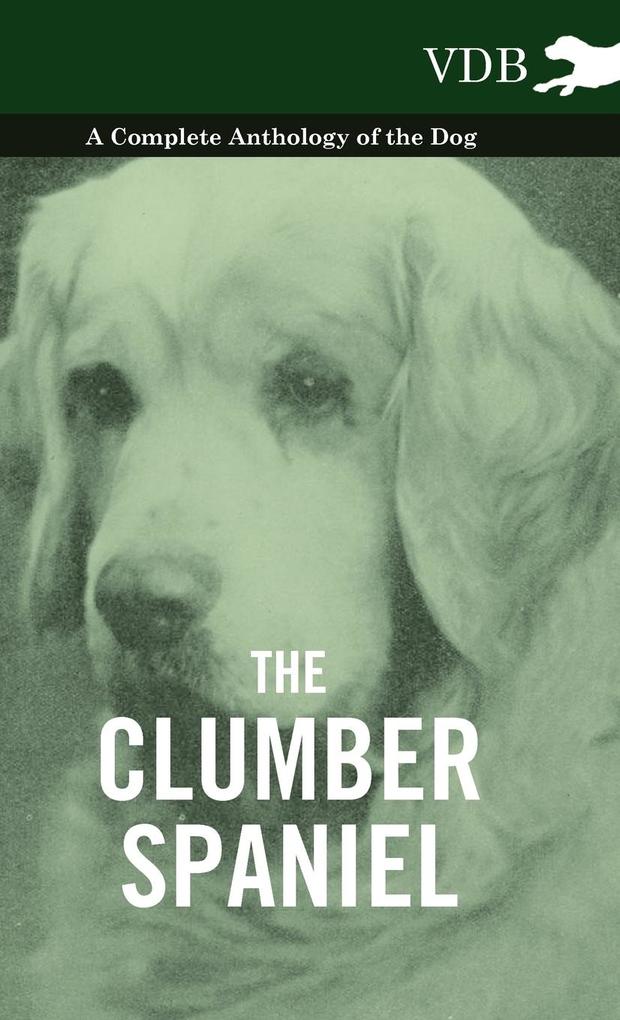 The Clumber Spaniel - A Complete Anthology of the Dog - als Buch (gebunden)