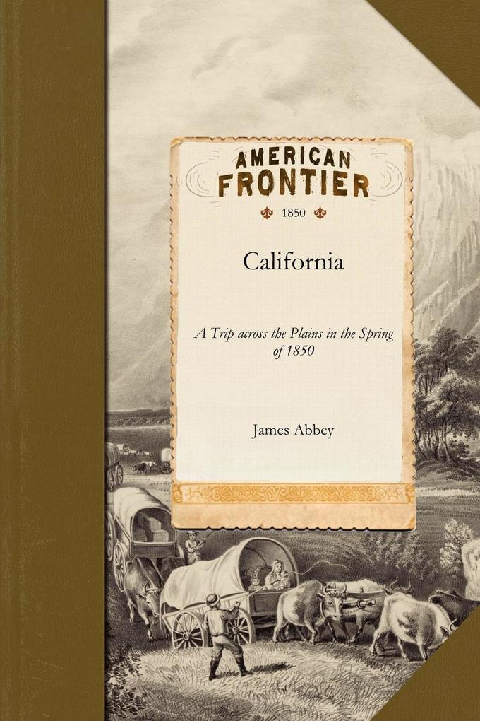California: A Trip Across the Plains in the Spring of 1850 Being a Daily Record of Incidents of the Trip ... and Containing Valuab als Taschenbuch
