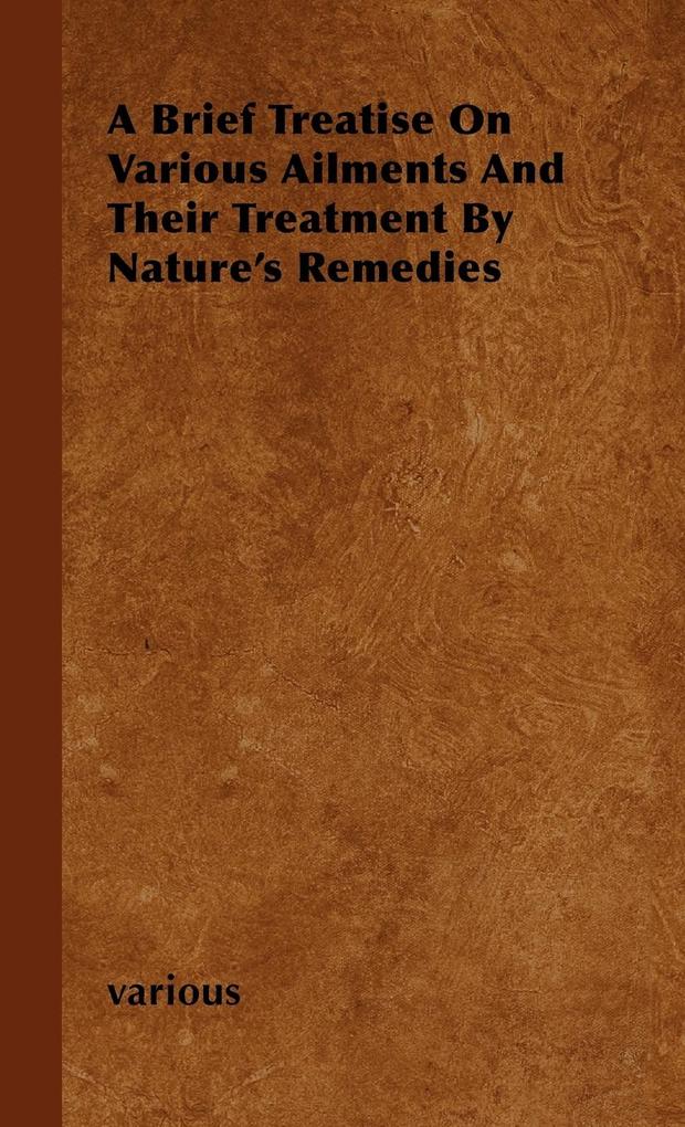 A Brief Treatise on Various Ailments and Their Treatment by Nature's Remedies als Buch (gebunden)