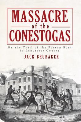 Massacre of the Conestogas: On the Trail of the Paxton Boys in Lancaster County als Taschenbuch