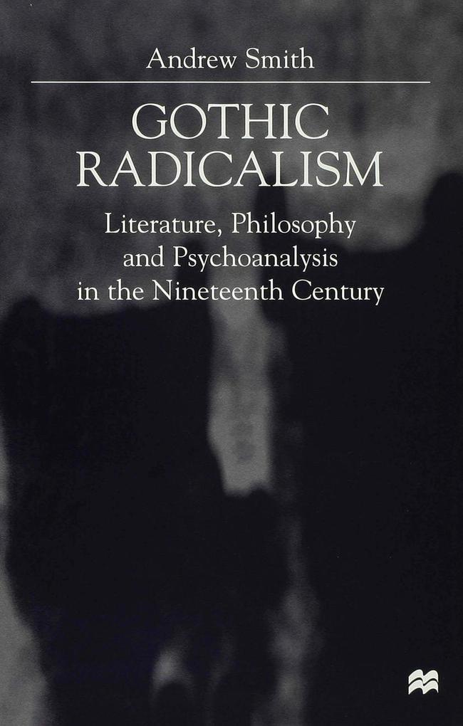 Gothic Radicalism: Literature, Philosophy and Psychoanalysis in the Nineteenth Century als Buch (gebunden)