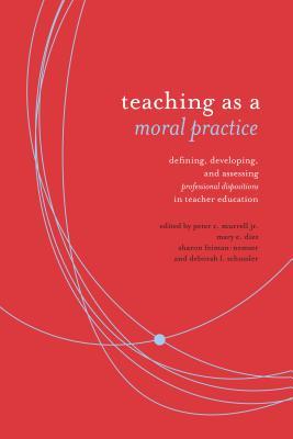 Teaching as a Moral Practice: Defining, Developing, and Assessing Professional Dispositions in Teacher Education als Taschenbuch