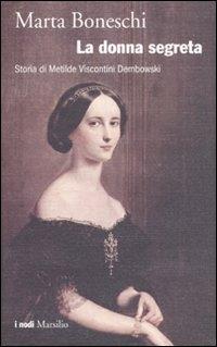 Produktbild: La donna segreta. Storia di Metilde Viscontini Dembowski | Marta Boneschi