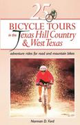 25 Bicycle Tours in the Texas Hill Country and West Texas: Adventure Rides for Road and Mountain Bikes