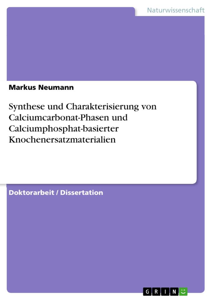 Produktbild: Synthese und Charakterisierung von Calciumcarbonat-Phasen und Calciumphosphat-basierter Knochenersatzmaterialien | Markus Neumann