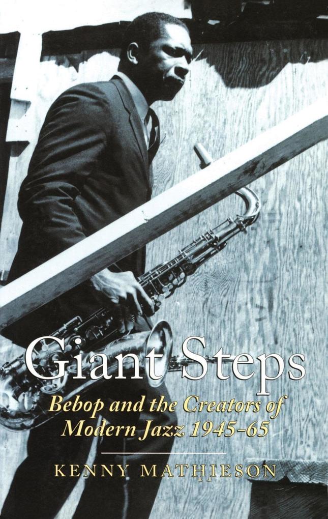 Produktbild: Giant Steps: Bebop And The Creators Of Modern Jazz, 1945-65 | Kenny Mathieson