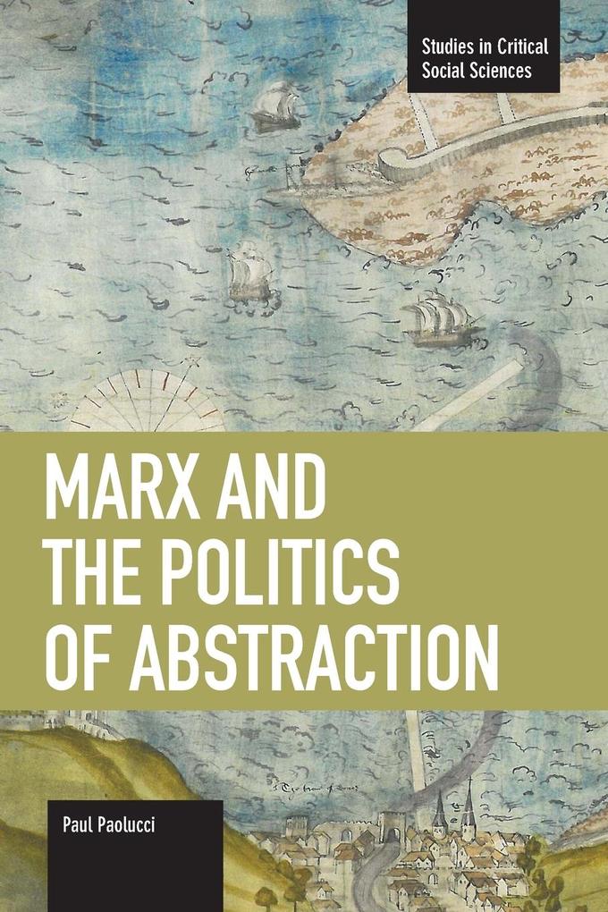 Produktbild: Marx and the Politics of Abstraction | Paul Paolucci