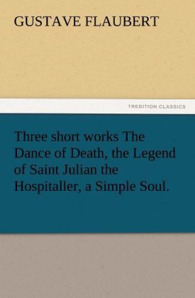Produktbild: Three short works The Dance of Death, the Legend of Saint Julian the Hospitaller, a Simple Soul. | Gustave Flaubert