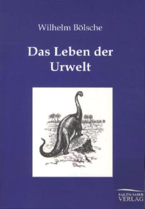 Produktbild: Das Leben der Urwelt | Wilhelm Bölsche