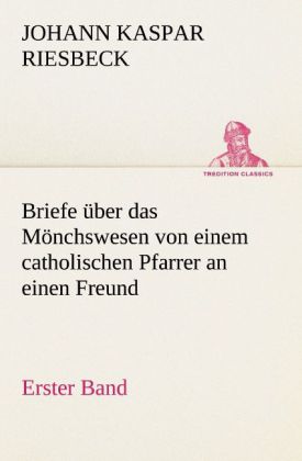 Produktbild: Briefe über das Mönchswesen - Erster Band | Johann Kaspar Riesbeck, Johann K. Riesbeck