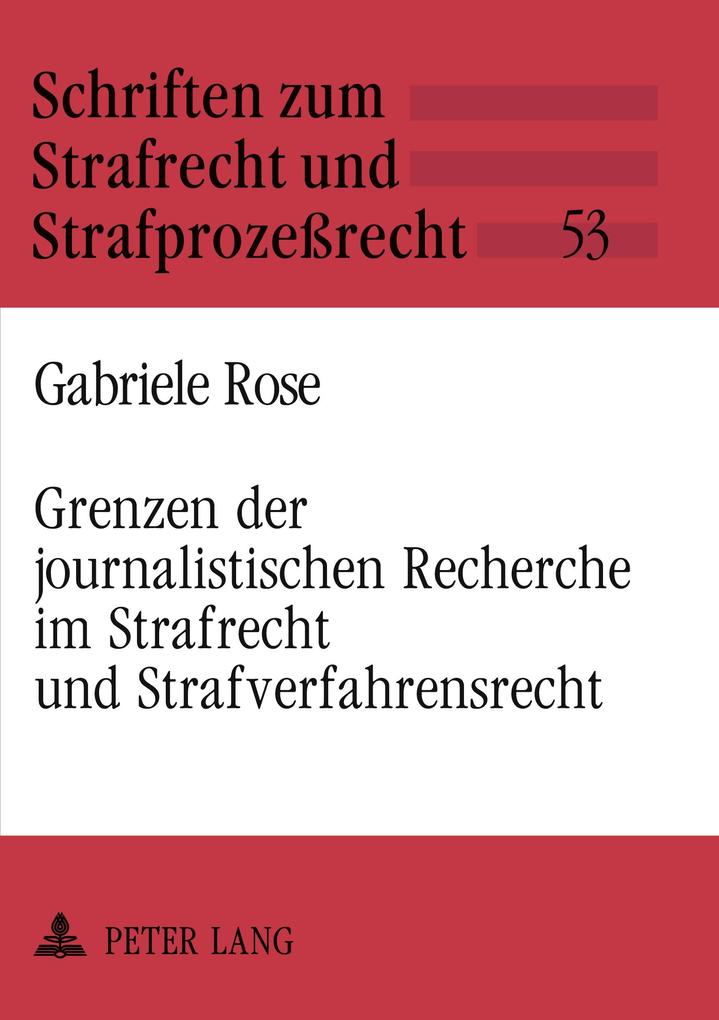 Produktbild: Grenzen der journalistischen Recherche im Strafrecht und Strafverfahrensrecht | Gabriele Rose