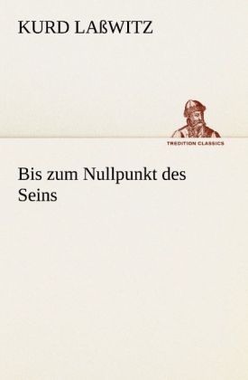 Produktbild: Bis zum Nullpunkt des Seins | Kurd Laßwitz