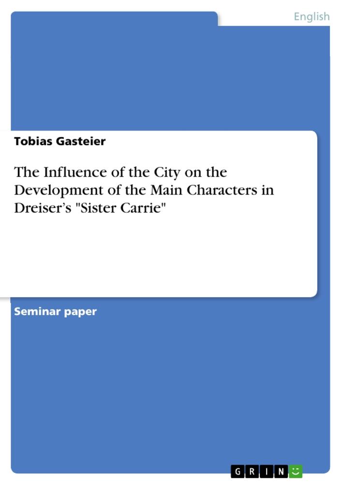 Produktbild: The Influence of the City on the Development of the Main Characters in Dreiser's "Sister Carrie" | Tobias Gasteier