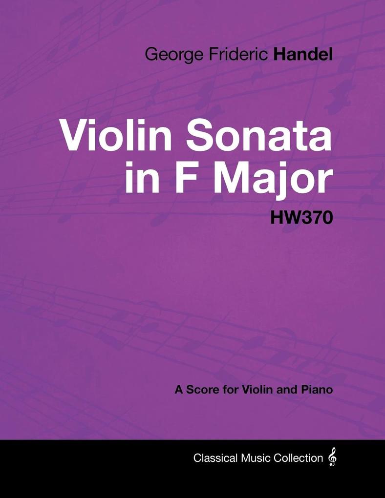 Produktbild: George Frideric Handel - Violin Sonata in F Major - HW370 - A Score for Violin and Piano | George Frideric Handel