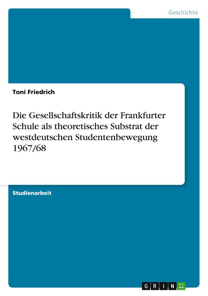 Produktbild: Die Gesellschaftskritik der Frankfurter Schule als theoretisches Substrat der westdeutschen Studentenbewegung 1967/68 | Toni Friedrich