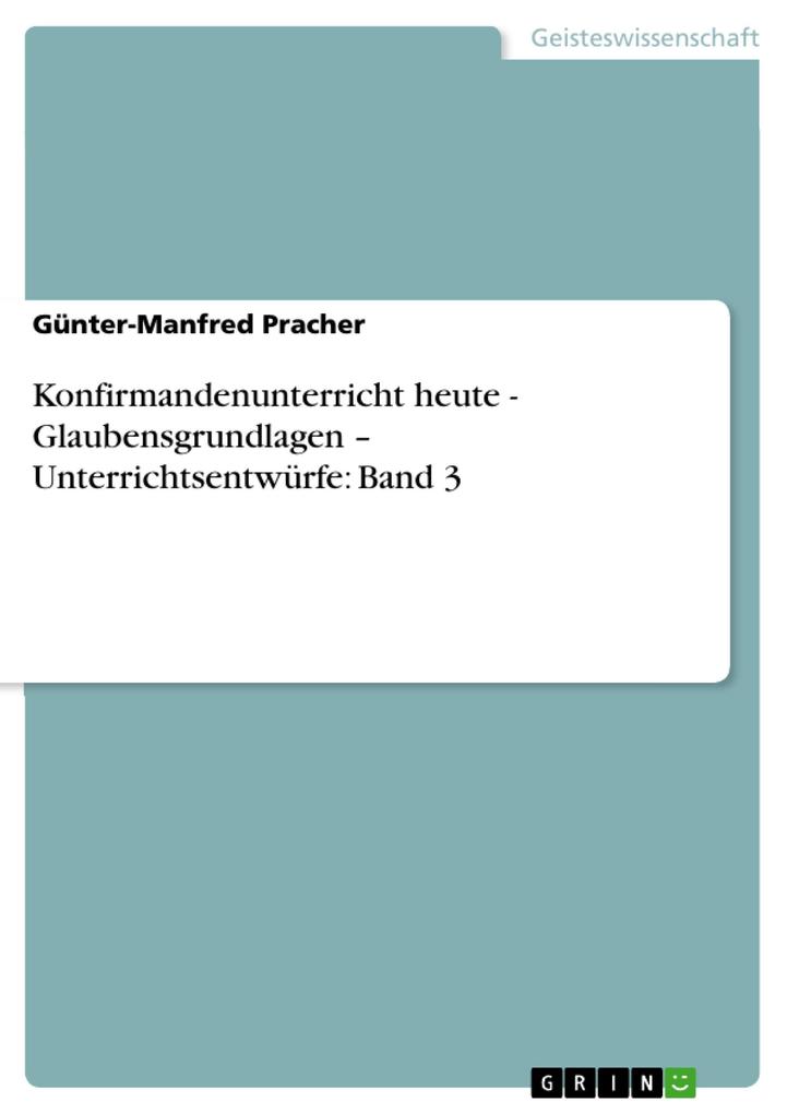 Produktbild: Konfirmandenunterricht heute - Glaubensgrundlagen - Unterrichtsentwürfe: Band 3 | Günter-Manfred Pracher