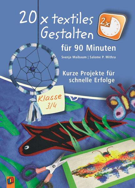 Produktbild: 20 x textiles Gestalten für 90 Minuten - Klasse 3/4 | Svenja Maibaum, Salome P. Mithra
