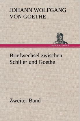 Produktbild: Briefwechsel zwischen Schiller und Goethe - Zweiter Band | Johann Wolfgang von Goethe