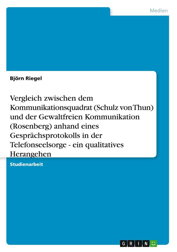Produktbild: Vergleich zwischen dem Kommunikationsquadrat (Schulz von Thun) und der Gewaltfreien Kommunikation (Rosenberg) anhand eines Gesprächsprotokolls in der Telefonseelsorge - ein qualitatives Herangehen | Björn Riegel