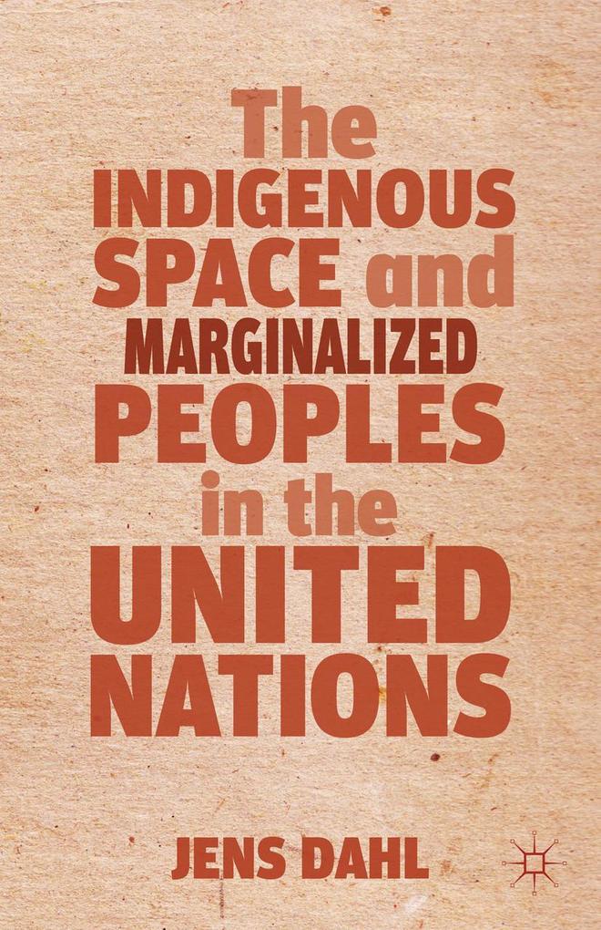 Produktbild: The Indigenous Space and Marginalized Peoples in the United Nations | J. Dahl