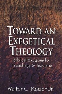 Toward an Exegetical Theology: Biblical Exegesis for Preaching and Teaching als Taschenbuch