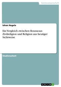 Produktbild: Ein Vergleich zwischen Rousseaus Zivilreligion und Religion aus heutiger Sichtweise | Ishan Hegele