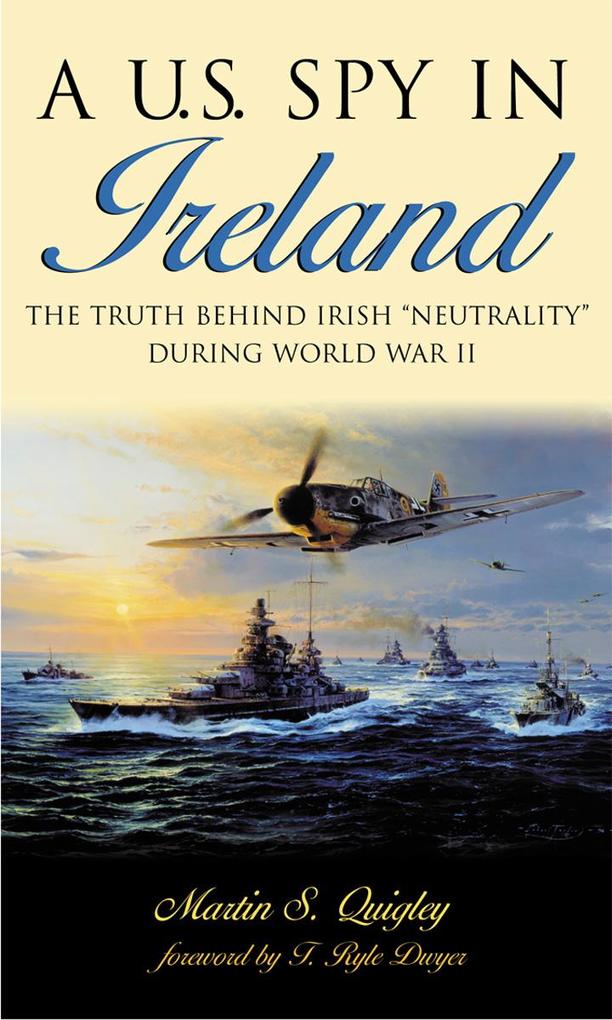 A U.S. Spy in Ireland: The Truth Behind Irish "Neutrality" During World War II als Taschenbuch