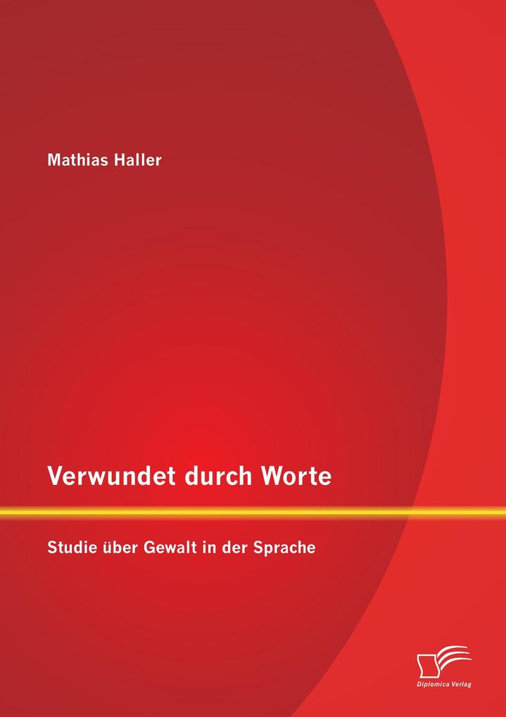 Produktbild: Verwundet durch Worte: Studie über Gewalt in der Sprache | Mathias Haller