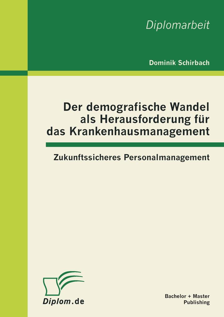Produktbild: Der demografische Wandel als Herausforderung für das Krankenhausmanagement: Zukunftssicheres Personalmanagement | Dominik Schirbach
