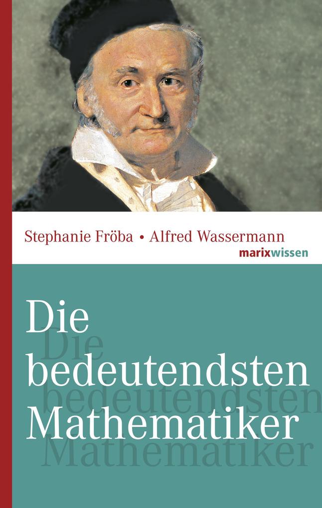 Produktbild: Die bedeutendsten Mathematiker | Stephanie Fröba, Alfred Wassermann