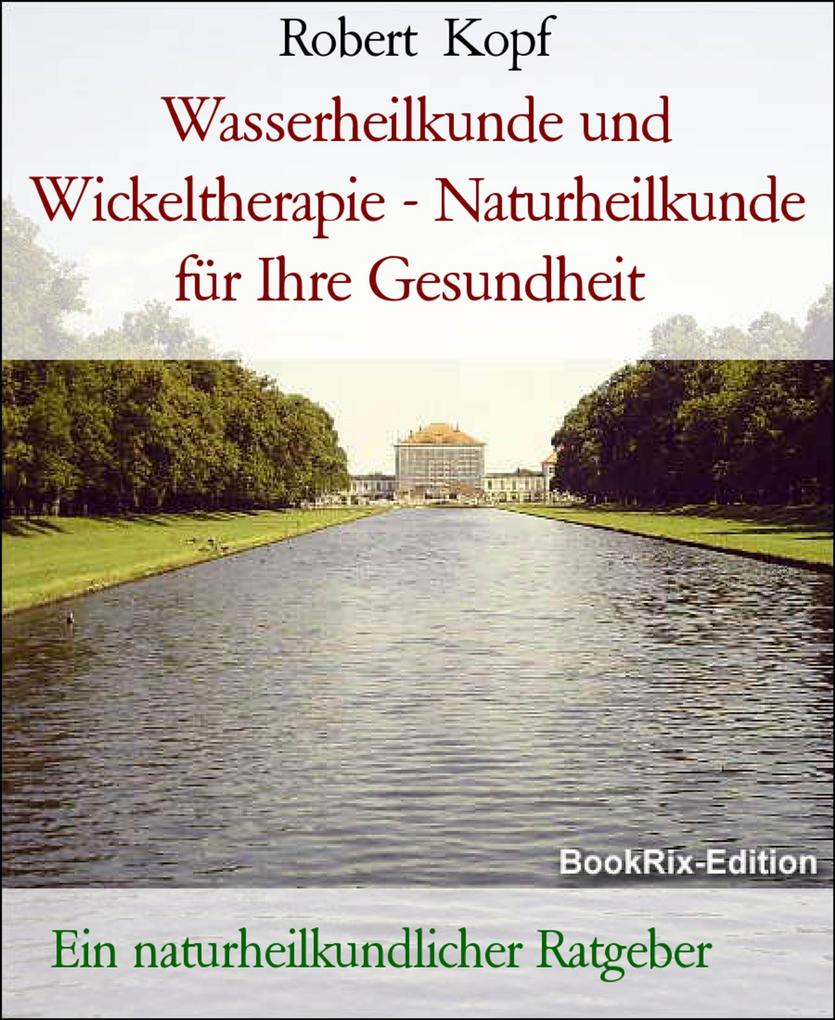 Produktbild: Wasserheilkunde und Wickeltherapie - Naturheilkunde für Ihre Gesundheit | Robert Kopf