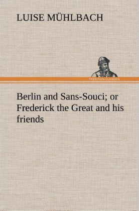 Produktbild: Berlin and Sans-Souci; or Frederick the Great and his friends | L. (Luise) Mühlbach