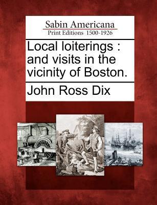 Produktbild: Local Loiterings: And Visits in the Vicinity of Boston. | John Ross Dix