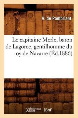 Produktbild: Le Capitaine Merle, Baron de Lagorce, Gentilhomme Du Roy de Navarre (Éd.1886) | A. de Pontbriant